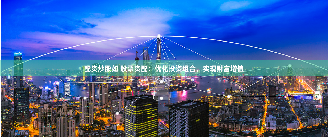 配资炒股如 股票资配：优化投资组合，实现财富增值